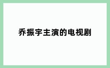 乔振宇主演的电视剧
