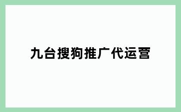九台搜狗推广代运营