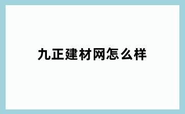 九正建材网怎么样