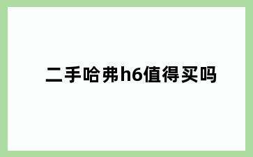 二手哈弗h6值得买吗