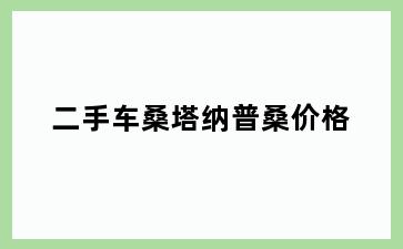 二手车桑塔纳普桑价格