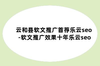 云和县软文推广首荐乐云seo-软文推广效果十年乐云seo