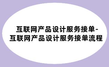 互联网产品设计服务接单-互联网产品设计服务接单流程