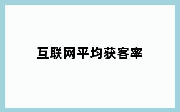 互联网平均获客率