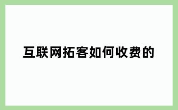 互联网拓客如何收费的