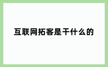 互联网拓客是干什么的