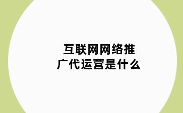 互联网网络推广代运营是什么