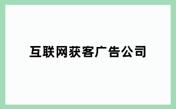 互联网获客广告公司