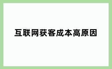 互联网获客成本高原因
