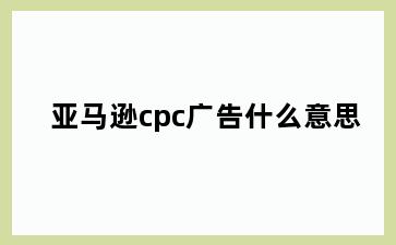 亚马逊cpc广告什么意思