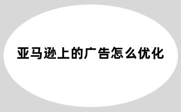 亚马逊上的广告怎么优化