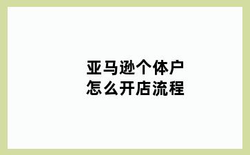 亚马逊个体户怎么开店流程