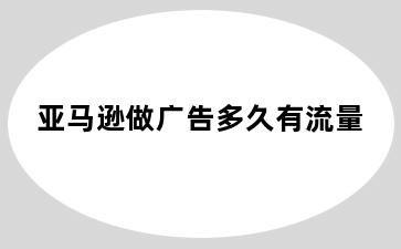 亚马逊做广告多久有流量
