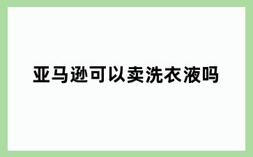 亚马逊可以卖洗衣液吗