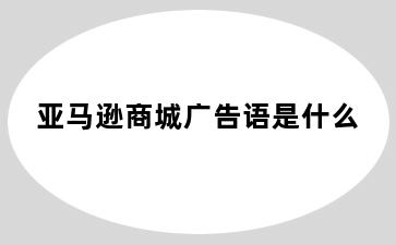 亚马逊商城广告语是什么