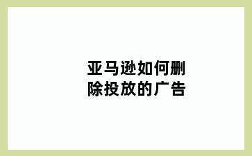 亚马逊如何删除投放的广告