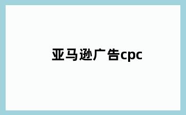 亚马逊广告cpc