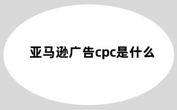 亚马逊广告cpc是什么