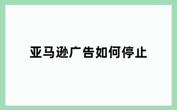 亚马逊广告如何停止