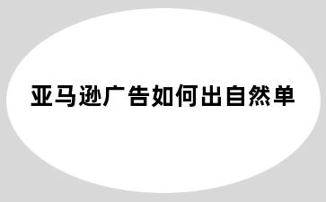 亚马逊广告如何出自然单