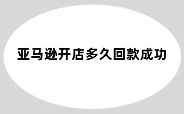 亚马逊开店多久回款成功