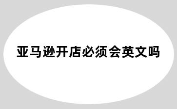 亚马逊开店必须会英文吗