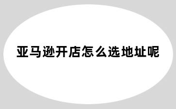 亚马逊开店怎么选地址呢