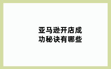 亚马逊开店成功秘诀有哪些