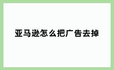 亚马逊怎么把广告去掉