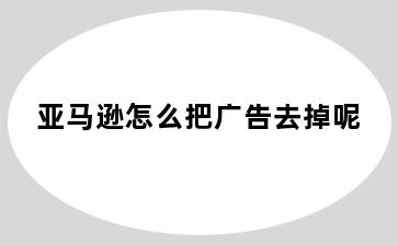 亚马逊怎么把广告去掉呢