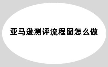 亚马逊测评流程图怎么做