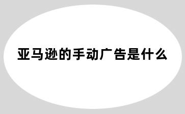 亚马逊的手动广告是什么