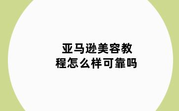 亚马逊美容教程怎么样可靠吗
