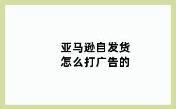亚马逊自发货怎么打广告的