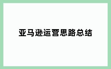 亚马逊运营思路总结