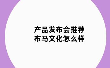 产品发布会推荐布马文化怎么样