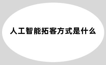 人工智能拓客方式是什么