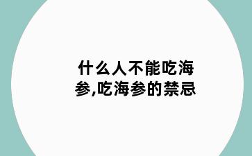 什么人不能吃海参,吃海参的禁忌