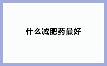 什么减肥药最好