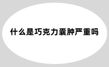 什么是巧克力囊肿严重吗