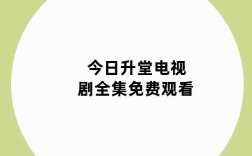 今日升堂电视剧全集免费观看
