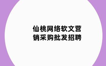 仙桃网络软文营销采购批发招聘
