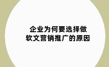 企业为何要选择做软文营销推广的原因