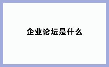 企业论坛是什么