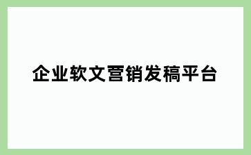 企业软文营销发稿平台