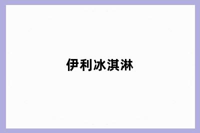 伊利冰淇淋