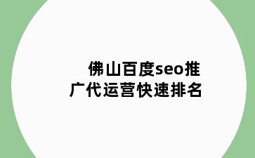 佛山百度seo推广代运营快速排名