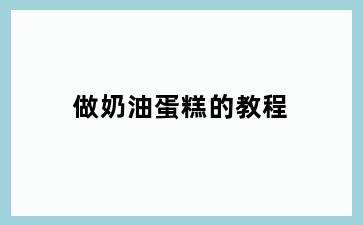 做奶油蛋糕的教程