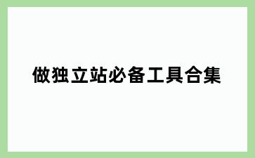 做独立站必备工具合集