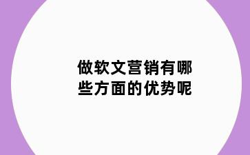 做软文营销有哪些方面的优势呢